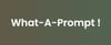 What-A-Prompt: Kreative Optimierung für Ihre ChatGPT-Prompts